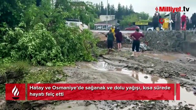 Hatay ve Osmaniye’de sağanak ve dolu hayatı felç etti! Yollar çöktü, evleri su bastı, dereler taştı
