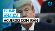 Trump anuncia que se prepara para tomar "su decisión final" sobre un posible acuerdo con Irán