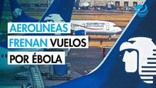 Aeroméxico, Volaris y Viva restringen vuelos a pasajeros de países africanos afectados por el ébola