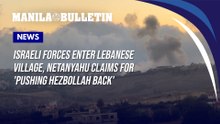 Israeli forces enter Lebanese village, Netanyahu claims for 'pushing Hezbollah back'