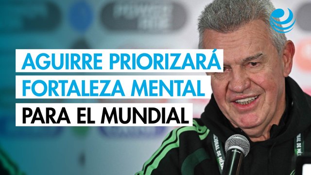 Javier Aguirre valorará fortaleza ⁠mental de jugadores para armar convocatoria del Mundial 2026