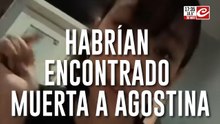 El peor final: habrían encontrado muerta a Agostina