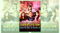 Super System Gets Me 3 Girls | All Episodes
