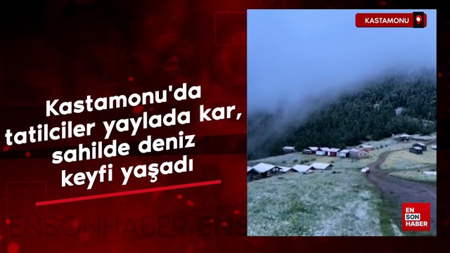 Kastamonu'da tatilciler yaylada kar, sahilde deniz keyfi yaşadı