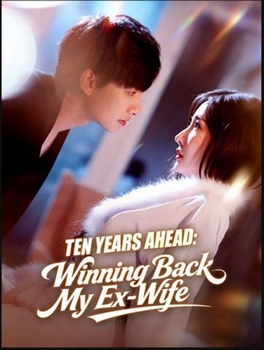 Ten Years Ahead Winning Back My Ex-Wife- Full Drama Movie English Sub