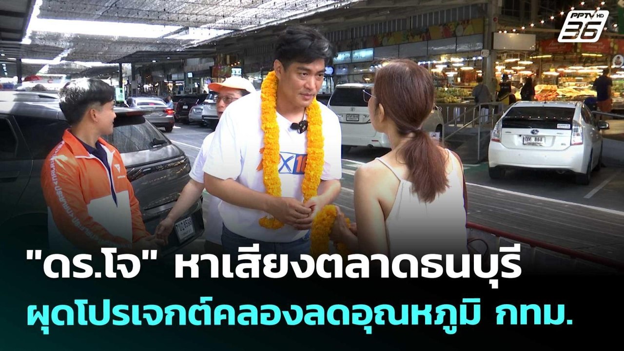 "ดร.โจ" หาเสียงตลาดธนบุรี ผุดโปรเจกต์คลองลดอุณห...
