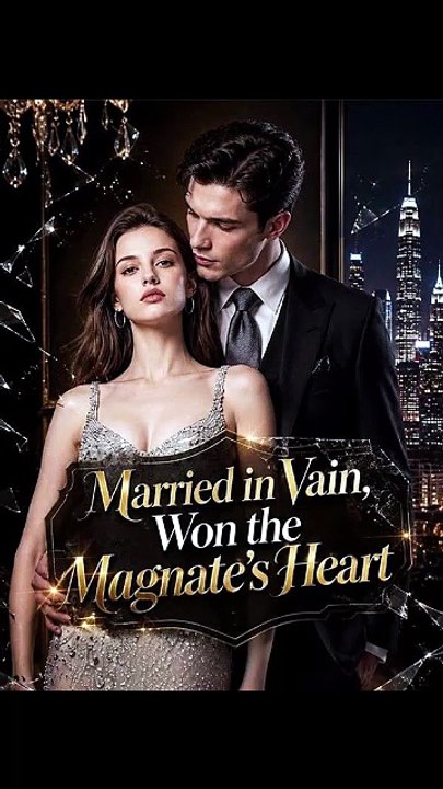 Married in Vain, Won the Magnate’s Heart - FULL | Reelshort [Full Movie]