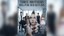 Three Brothers Beg for Her Return - FULL EP 2026-Full Episode - Hot Movie