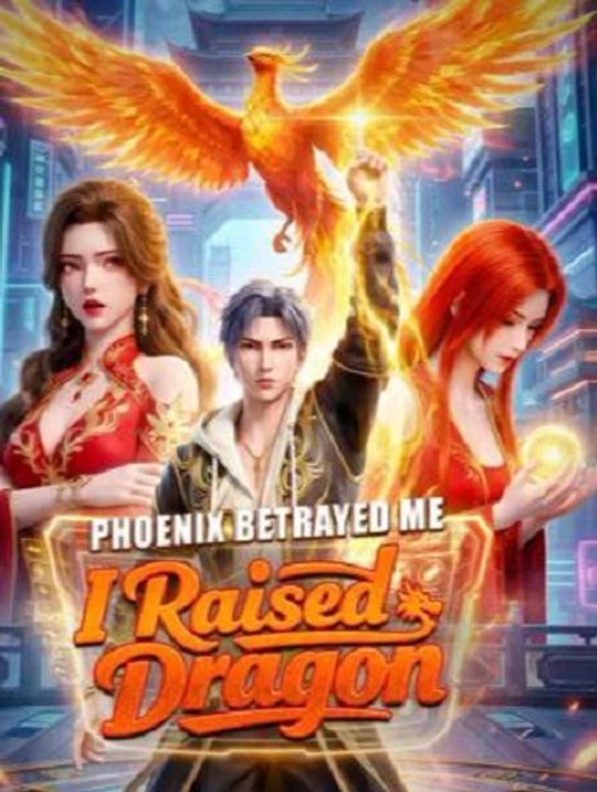 Phoenix Betrayed Me, I Raised A Dragon