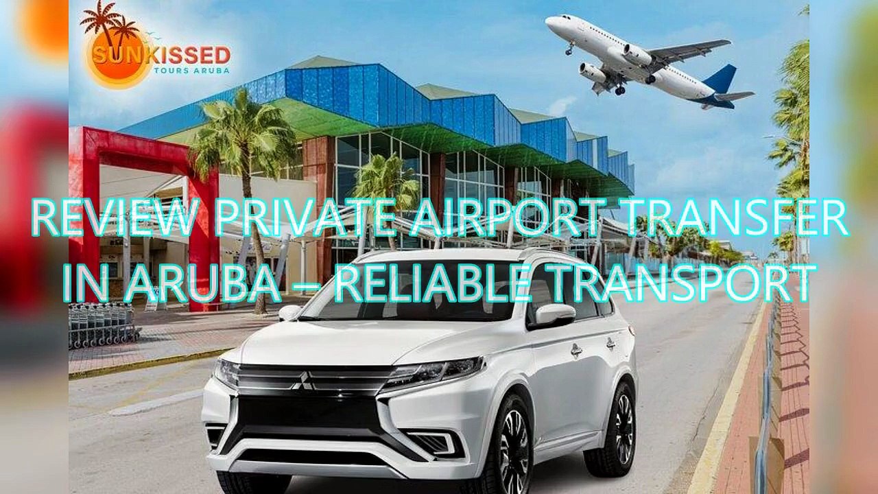AGD - Review Private Airport Transfer in Aruba – Reliable Transport
