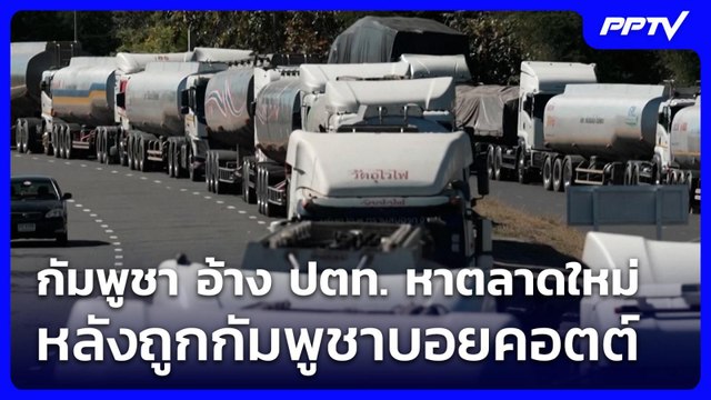 กัมพูชา อ้าง ปตท. หาตลาดใหม่ หลังถูกกัมพูชาบอยคอตต์ | จับข่าวคุย | 1 มิ.ย. 69