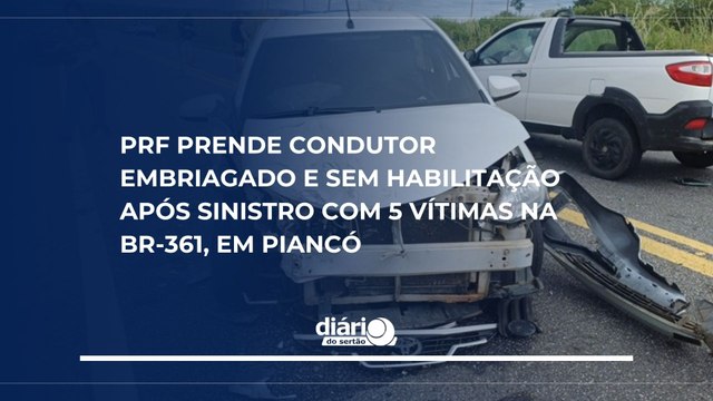 PRF prende condutor embriagado e sem habilitação após sinistro com 5 vítimas na BR-361, em Piancó