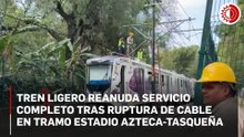 Tren Ligero reanuda servicio tras ruptura de cable que afectó el tramo Estadio Azteca-Tasqueña