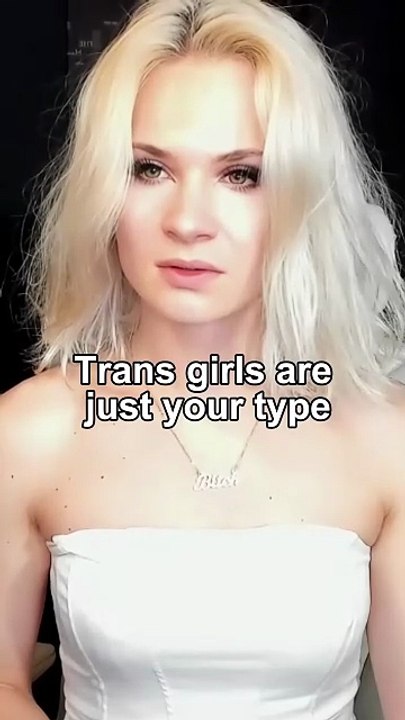 Trans girls are just your type, but you're too scared to admit