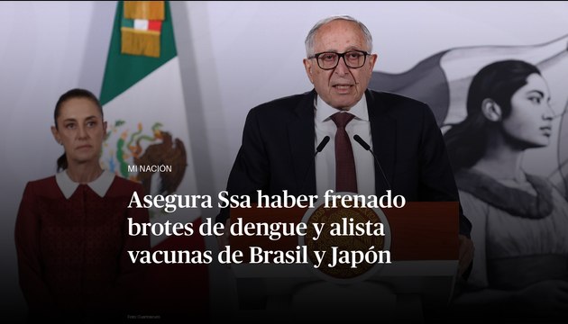 Asegura Ssa haber frenado brotes de dengue y alista vacunas de Brasil y Japón
