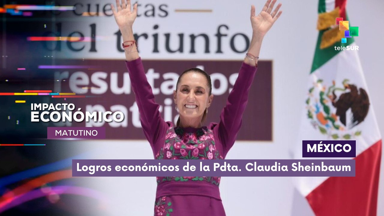 Impacto Económico | México | Logros sociales y económicos de la Pdta. Claudia Sheinbaum