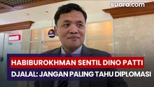 Habiburokhman Sentil Dino Patti Djalal: Jangan Sok Paling Tahu Diplomasi