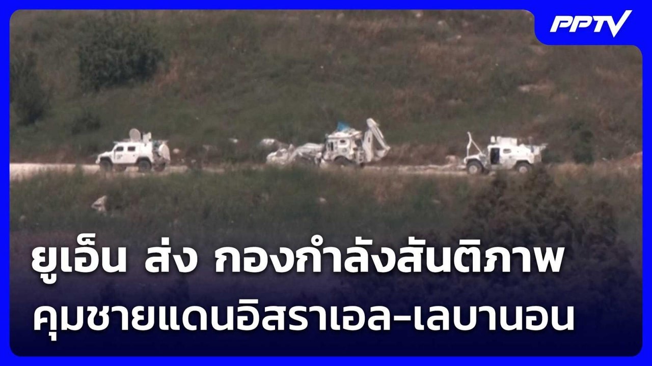 ยูเอ็น ส่ง กองกำลังสันติภาพคุมชายแดนอิสราเอล-เล...