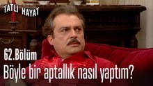 Böyle bir aptallık nasıl yaptım?-Tatlı Hayat 62. Bölüm