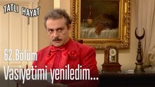 Vasiyetimi yeniledim...-Tatlı Hayat 62. Bölüm
