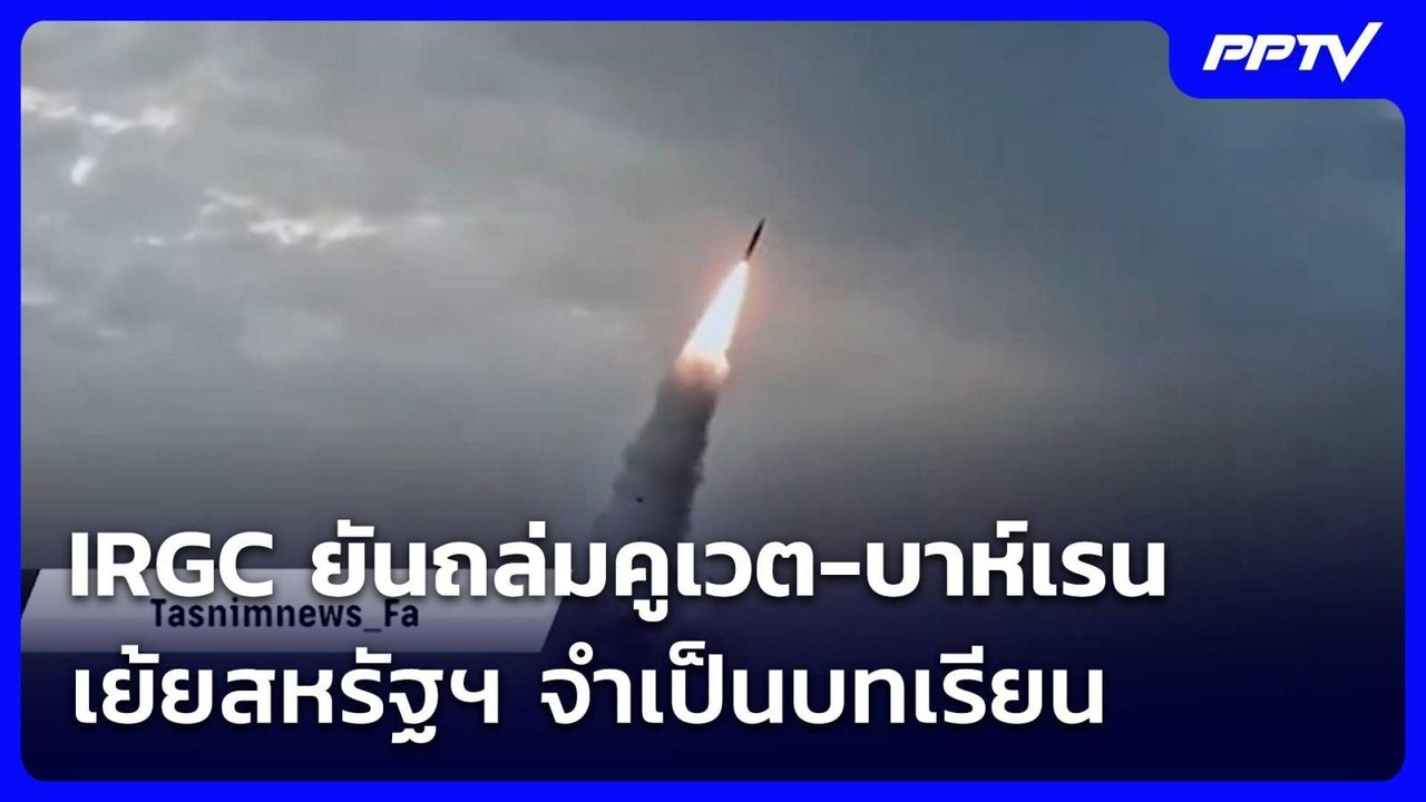 IRGC ยันถล่มคูเวต-บาห์เรน เย้ยสหรัฐฯ จำเป็นบทเร...