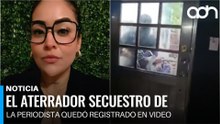 El aterrador secuestro de la periodista quedó registrado en video
