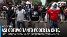 Primero los utilizaron y hoy ya no pueden controlarlos. Así obtuvo tanto poder la CNTE