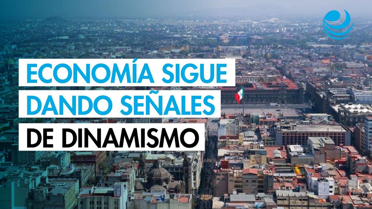 Economía mexicana continúa dando señales de dinamismo: Indicadores Cíclicos