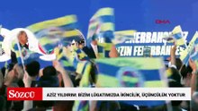 Aziz Yıldırım: Bizim lügatımızda ikincilik, üçüncülük yoktur