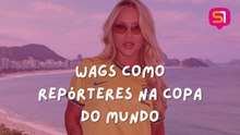 Wags como repórteres na Copa do Mundo