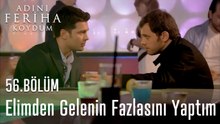 Elimden Gelenin Fazlasını Yaptım - Adını Feriha Koydum 56. Bölüm