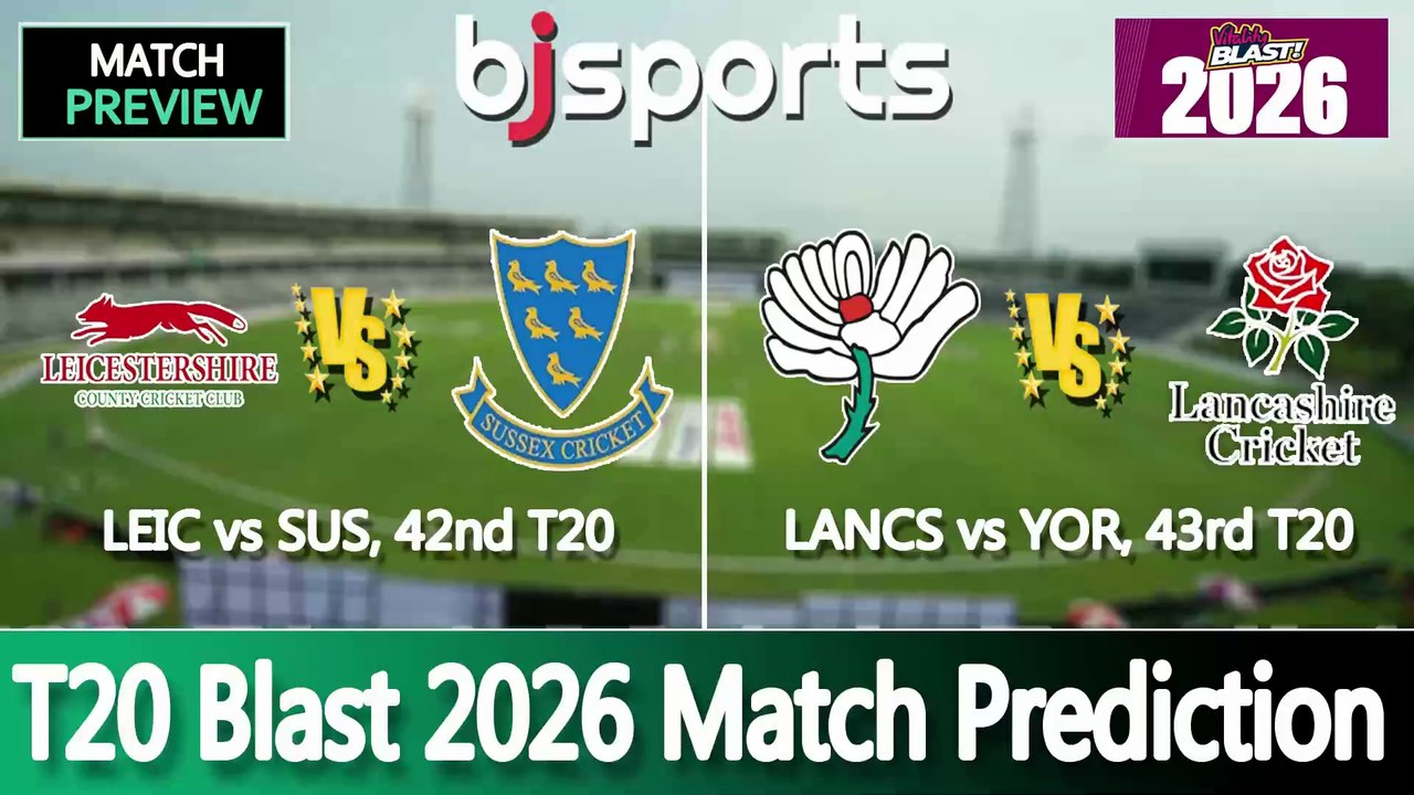 T20 Blast 2026 | Sussex vs Leicestershire 42nd T20 Match Preview | Yorkshire vs Lancashire 43rd T20 Match Preview |