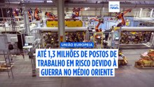 União Europeia: até 1,3 milhões de empregos em risco com guerra no Médio Oriente