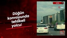 Bursa'da düğün konvoyunda tehlikeli yolculuk
