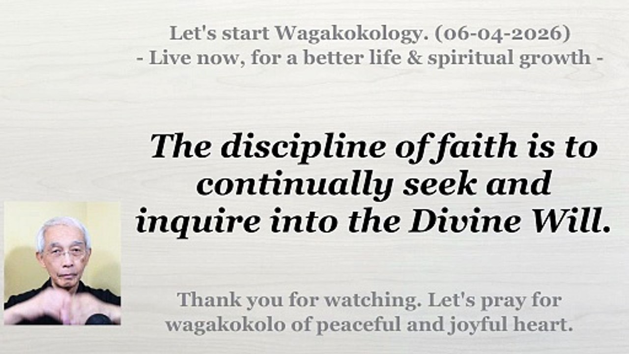 The discipline of faith is to continually seek and inquire into the Divine Will. 06-04-2026