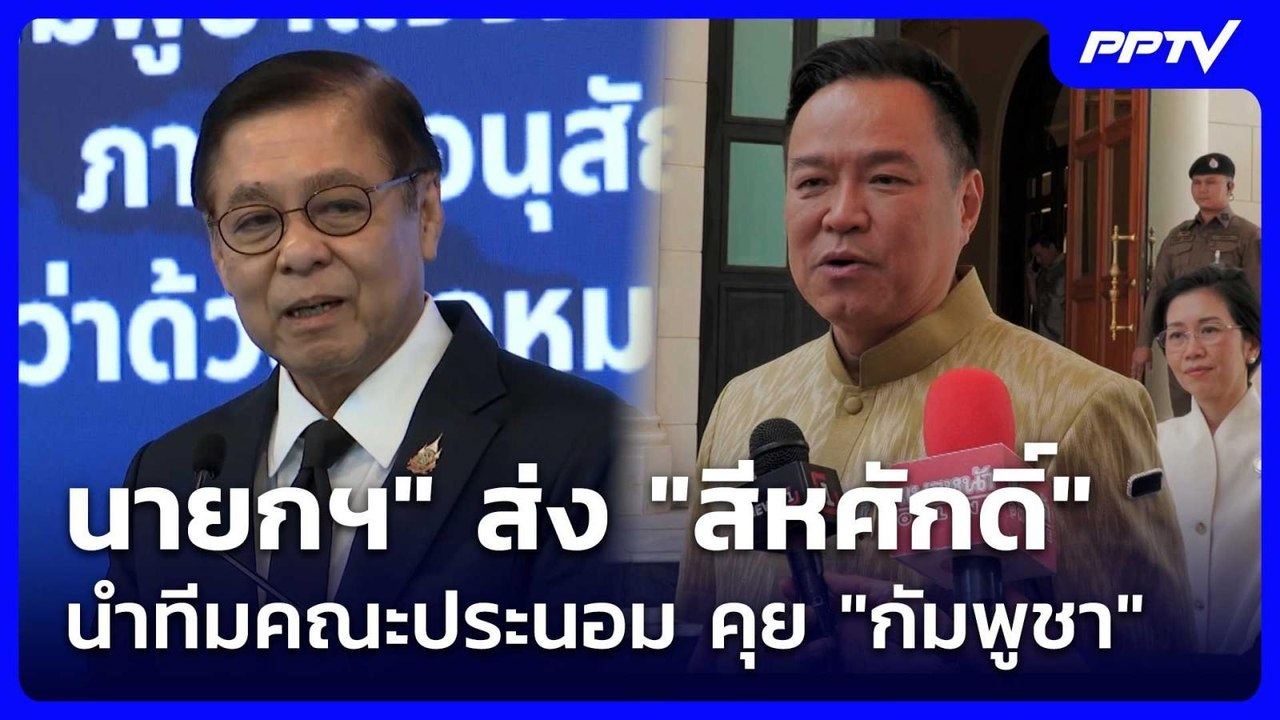 "นายกฯ" ส่ง "สีหศักดิ์" นำทีมคณะประนอม คุย "กัม...