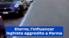 Eterno, l'influencer leghista aggredito a Parma: il video
