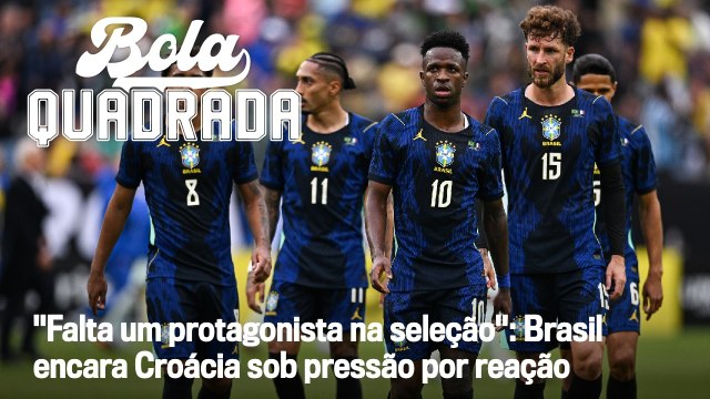 Falta um protagonista na seleção : Brasil encara Croácia sob pressão por reação | Bola Quadrada
