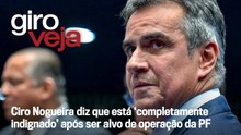 Ciro Nogueira diz que está ‘completamente indignado’ após ser alvo de operação da PF | Giro VEJA