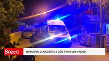 Babasının cenazesiyle 2 gün aynı evde yaşadı