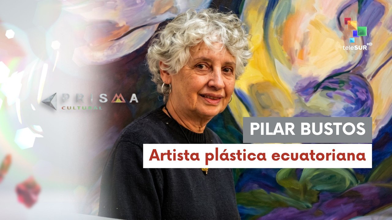 PRISMA CULTURAL | Pilar Bustos - Artista plástica ecuatoriana 06-06-2026