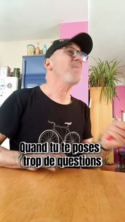 Quand tu te poses trop de questions