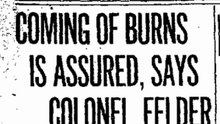 COMING OF BURNS IS ASSURED, SAYS COLONEL FELDER