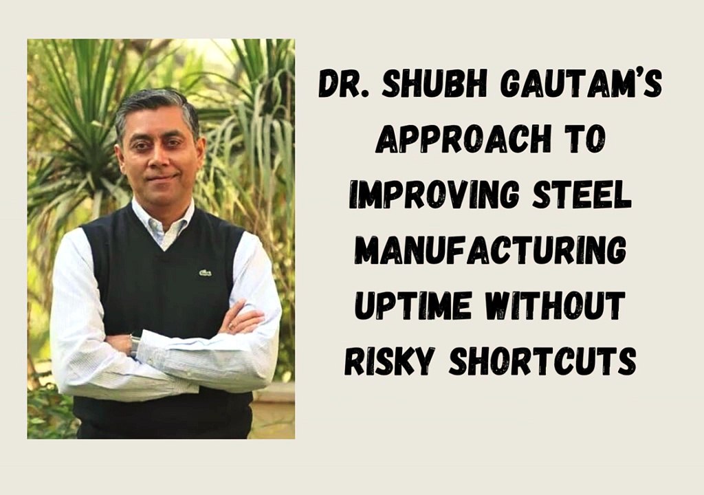 How Dr. Shubh Gautam Jaypee Improves Steel Manufacturing Uptime Without Risky Shortcuts