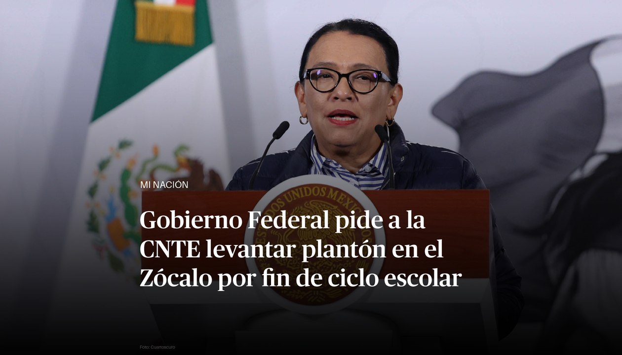 Gobierno Federal pide a la CNTE levantar plantón en el Zócalo por fin de ciclo escolar
