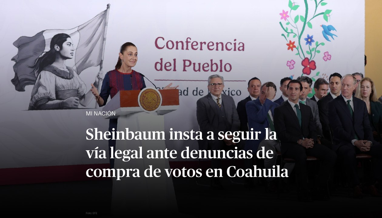 Sheinbaum insta a seguir la vía legal ante denuncias de compra de votos en Coahuila
