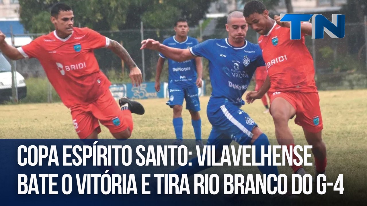 Giro Esportivo | Copa Espírito Santo: Vilavelhense bate o Vitória e tira Rio Branco do G-4