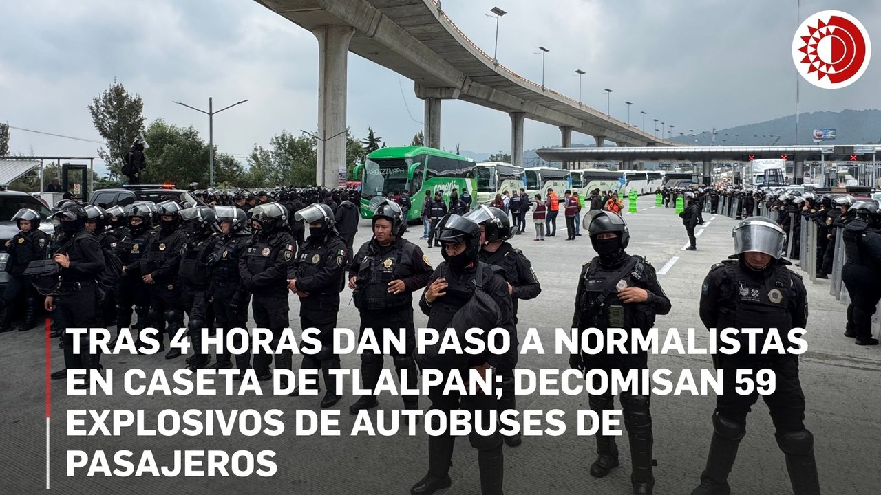 Tras 4 horas dan paso a normalistas en caseta de Tlalpan; decomisan 59 explosivos de autobuses de pasajeros