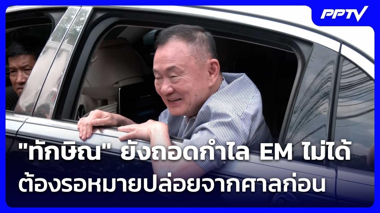 "ทักษิณ" ยังถอดกำไล EM ไม่ได้ ต้องรอหมายปล่อยจา...