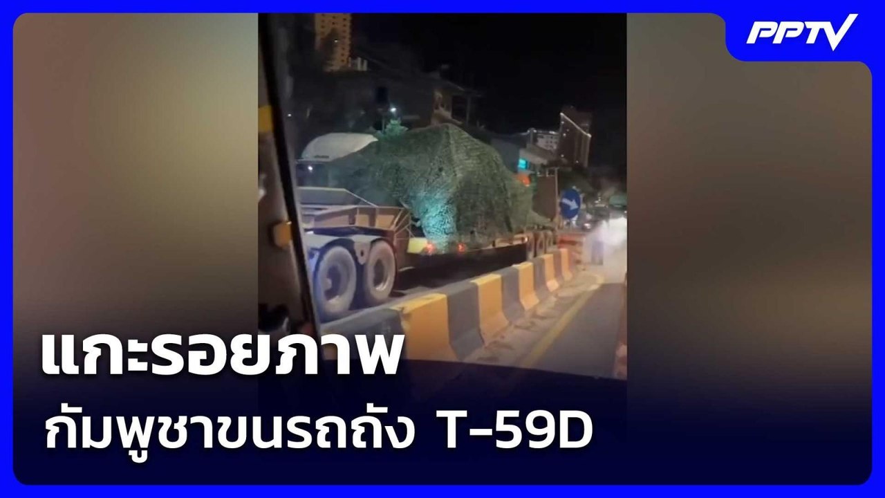 แกะรอยภาพกัมพูชาขนรถถัง T-59D | 9 มิ.ย. 69